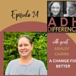 ADHDifference S1E24 - A Change for Better + guest Ashley Cairns