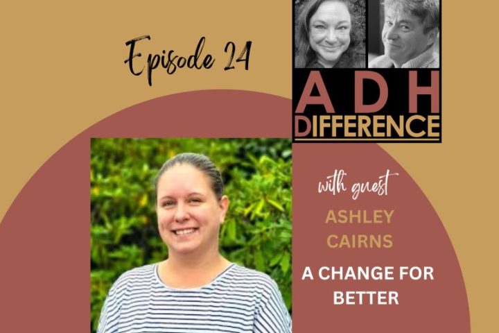 ADHDifference S1E24 - A Change for Better + guest Ashley Cairns