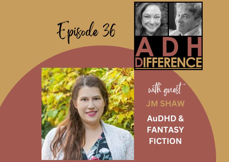 ADHDifference S1E36 - AuHDH & Fantasy Fiction + guest JM Shaw