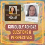 s1e55 Curiously ADHD#2 questions and perspectives