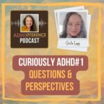 s1e53 Curiously ADHD#1 questions and perspectives