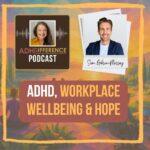 S2E5 ADHD, Workplace Wellbeing & Hope + Sam Gibson-Massey