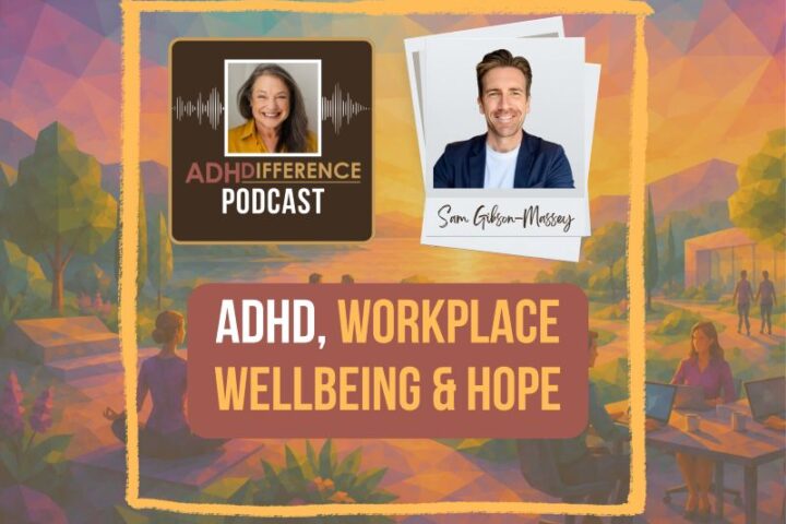 S2E5 ADHD, Workplace Wellbeing & Hope + Sam Gibson-Massey