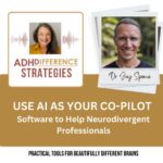 Use AI as your Co-Pilot - Software to Help Neurodivergent Professionals, ADHDifference Strategies