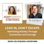 Lean In, Don't Escape - Rethinking Anxiety through Connection & Courage, ADHDifference Strategies