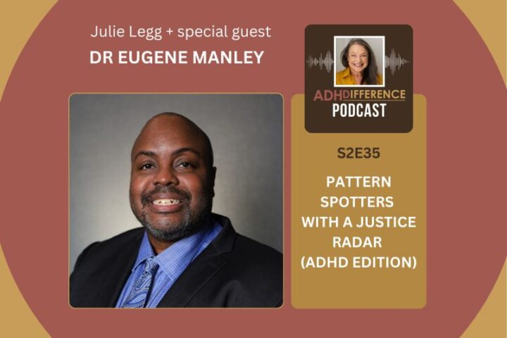 S2E35: Pattern Spotters with a Justice Radar (ADHD Edition) + guest Dr Eugene Manley