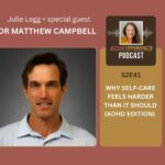 S2E41 Why Self Care Feels Harder Than it Should (ADHD edition) + guest Dr Matt Campbell
