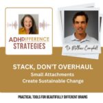 Stack Don't Overhaul - Small Attachments Create Sustainable Change, ADHDifference Strategies